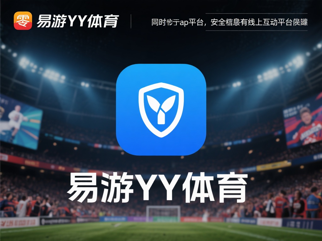 易游YY体育App：尽享实时赛事互动新潮流